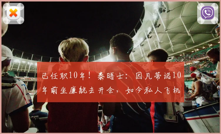 已任职10年！泰晤士：因凡蒂诺10年前坐廉航去开会，如今私人飞机