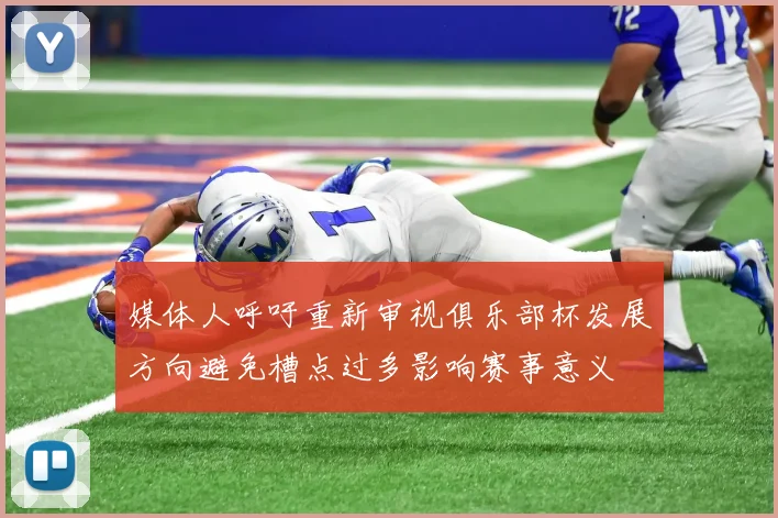 媒体人呼吁重新审视俱乐部杯发展方向避免槽点过多影响赛事意义