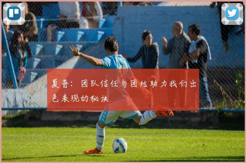 夏普：团队信任与团结助力我们出色表现的秘诀